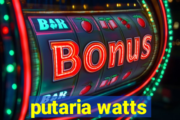 putaria watts